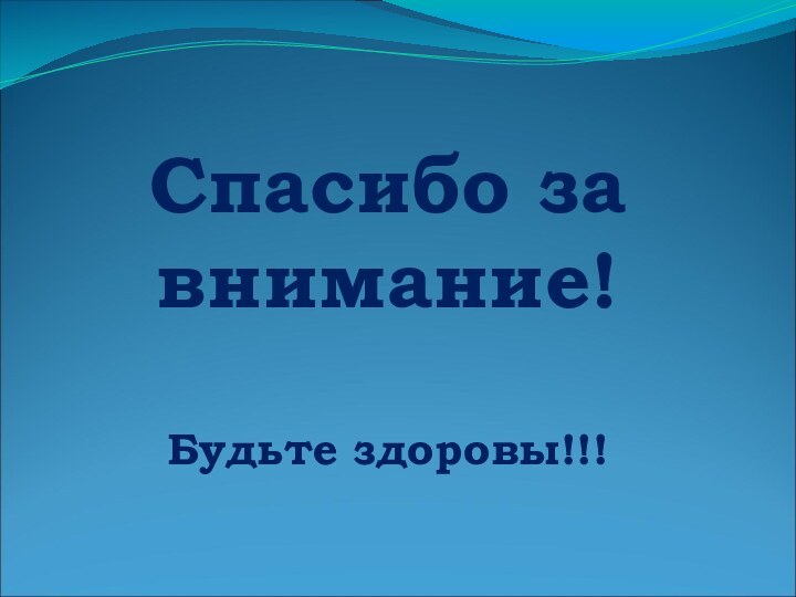 Спасибо за внимание!  Будьте здоровы!!!