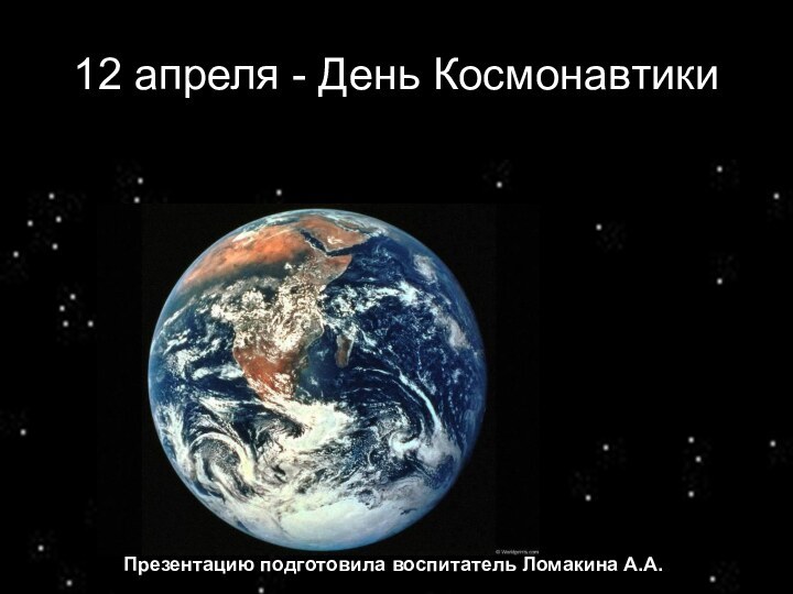 12 апреля - День КосмонавтикиПрезентацию подготовила воспитатель Ломакина А.А.