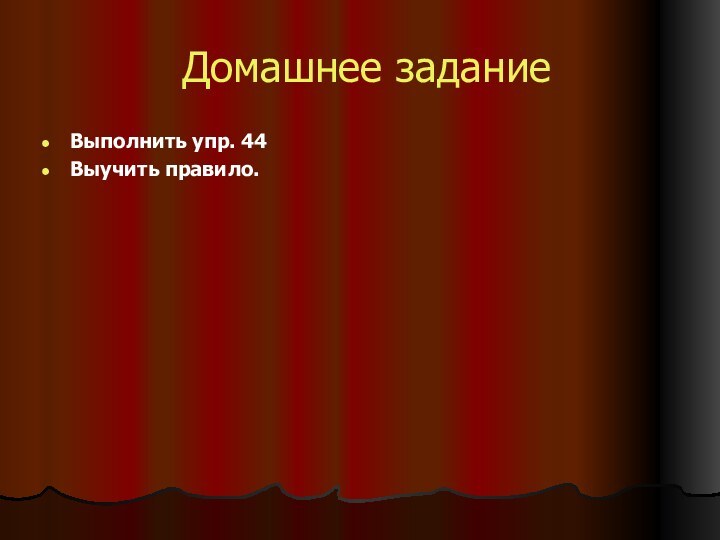 Домашнее заданиеВыполнить упр. 44Выучить правило.