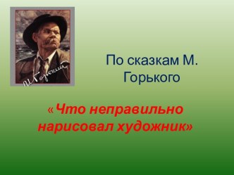 Интерактивная игра по творчеству М.Горького Что неправильно нарисовал художник методическая разработка по развитию речи (старшая группа)