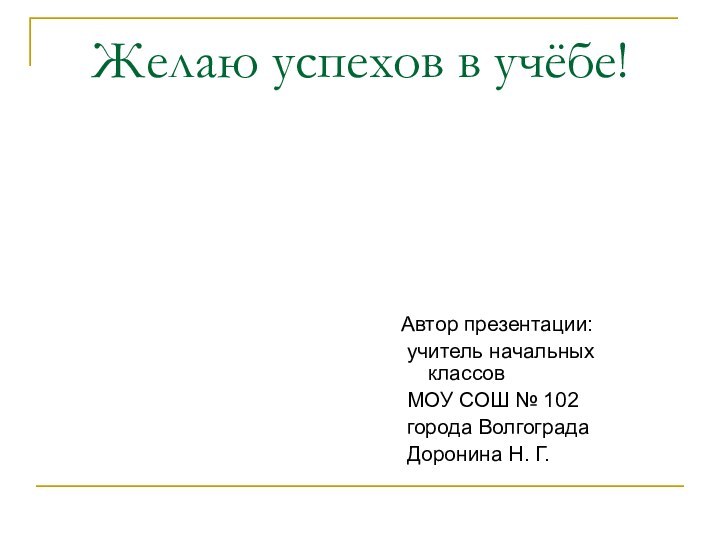 Желаю успехов в учёбе!Автор презентации: учитель начальных классов МОУ СОШ № 102