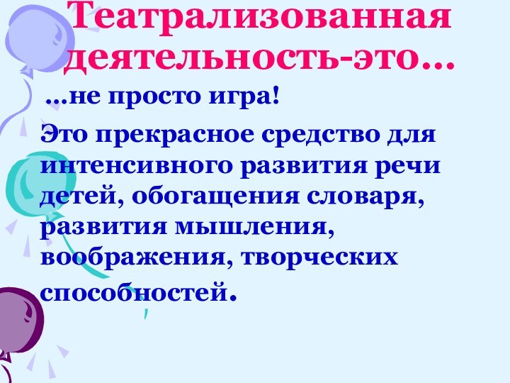 Театрализованная деятельность-это…  …не просто игра!  Это прекрасное средство для интенсивного