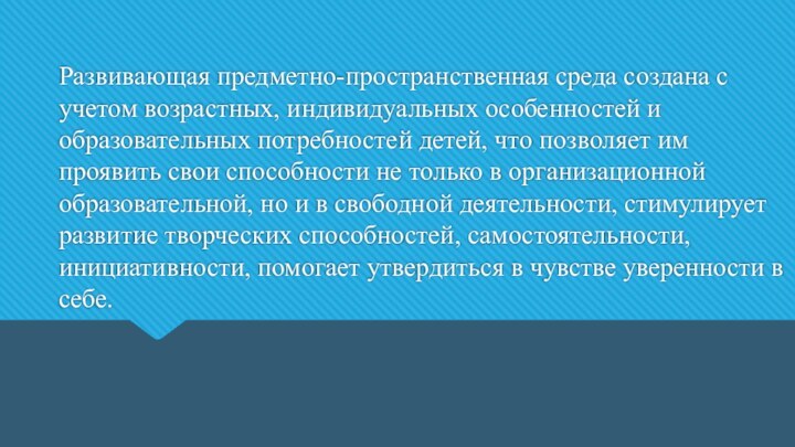 Развивающая предметно-пространственная среда создана с учетом возрастных, индивидуальных особенностей и образовательных потребностей