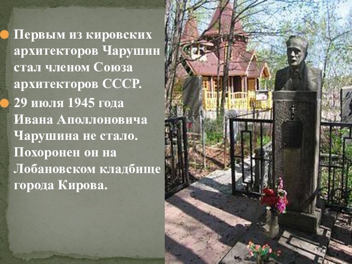 Первым из кировских архитекторов Чарушин стал членом Союза архитекторов СССР.29 июля 1945
