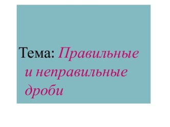 Урок по математике Правильные и неправильные дроби 4 класс презентация к уроку по математике (4 класс)