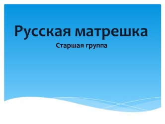 презентация русская матрешка презентация к уроку (старшая группа)