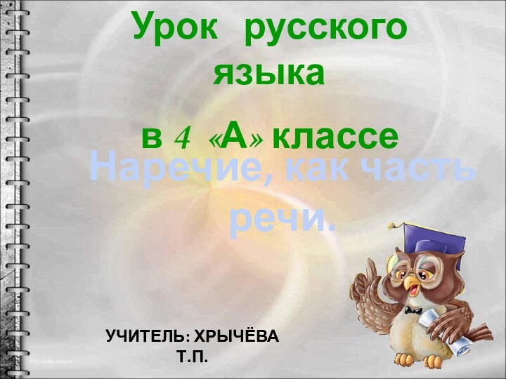 Урок  русского языкав 4 «А» классеНаречие, как часть речи.Учитель: Хрычёва Т.П.