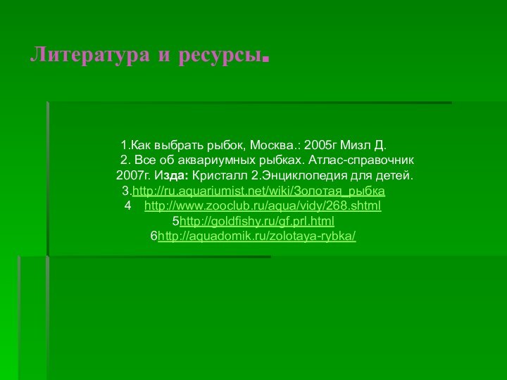 Литература и ресурсы.1.Как выбрать рыбок, Москва.: 2005г Мизл Д.