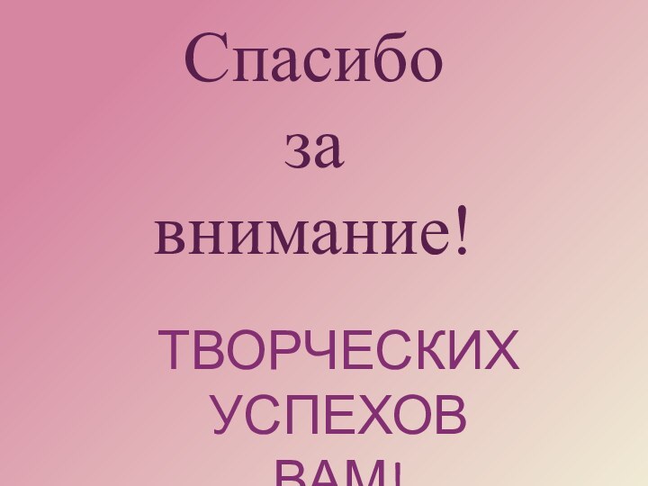 Творческих успехов вам!Спасибо за внимание!