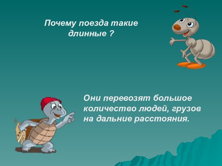 Почему поезда такие длинные ?Они перевозят большое количество людей, грузов на дальние расстояния.