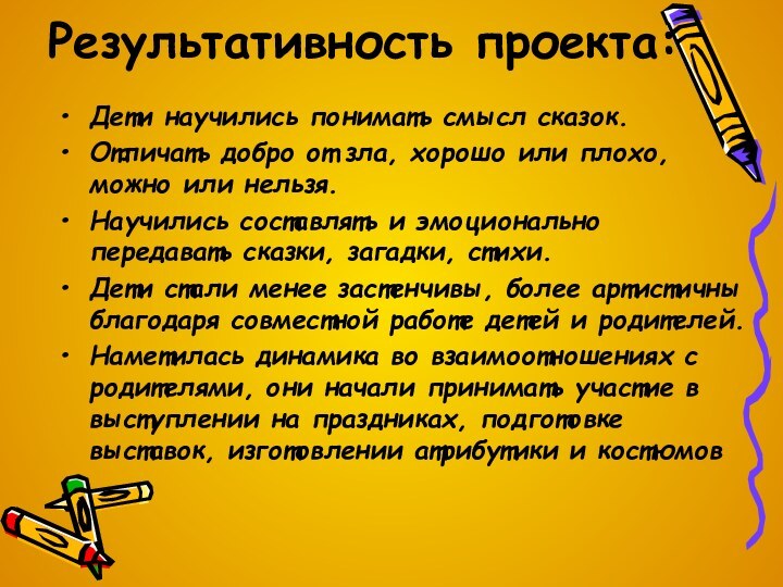 Результативность проекта:Дети научились понимать смысл сказок.Отличать добро от зла, хорошо или плохо,