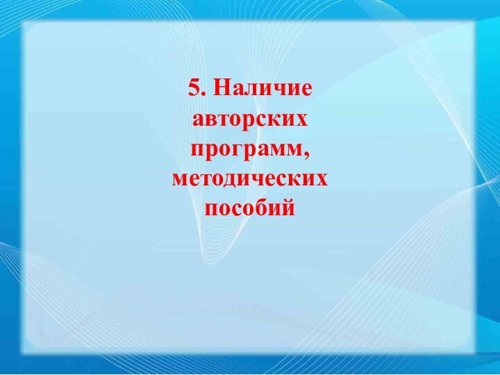 5. Наличиеавторских программ,методических пособий