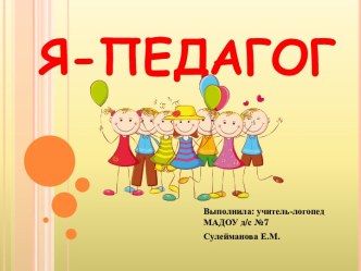 Презентация Я- ПЕДАГОГ! презентация