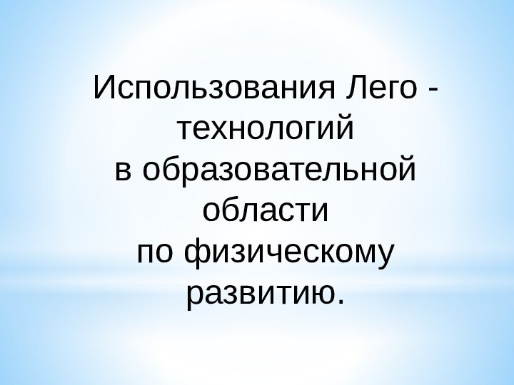 Использования Лего - технологий в образовательной области по физическому развитию.