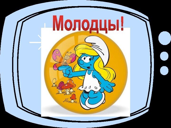 Молодцы!