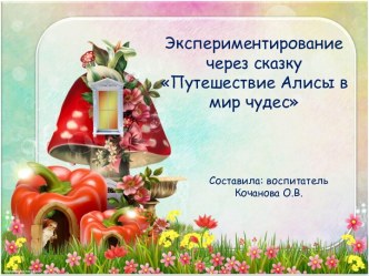 Мастер-класс с родителями Экспериментирование через сказку Путешествие Алисы в мир чудес. опыты и эксперименты (старшая группа)