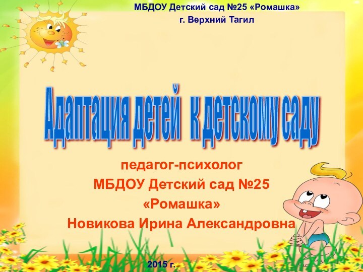 педагог-психологМБДОУ Детский сад №25«Ромашка»Новикова Ирина АлександровнаАдаптация детей  к детскому саду МБДОУ