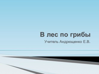 Презентация по окружающему миру В лес по грибы презентация к уроку по окружающему миру