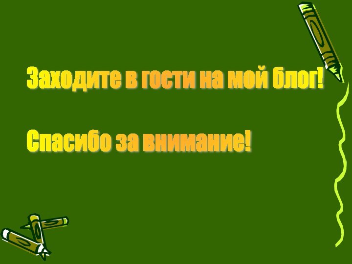 Заходите в гости на мой блог!    Спасибо за внимание!