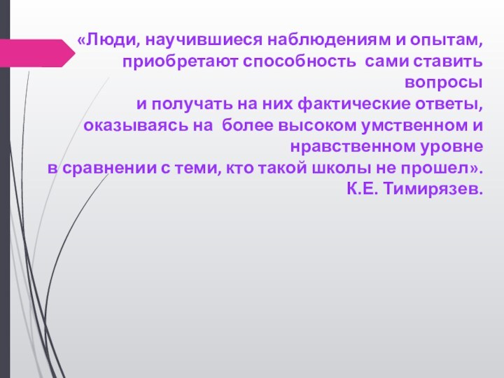 «Люди, научившиеся наблюдениям и опытам,приобретают способность сами ставить вопросыи получать на них