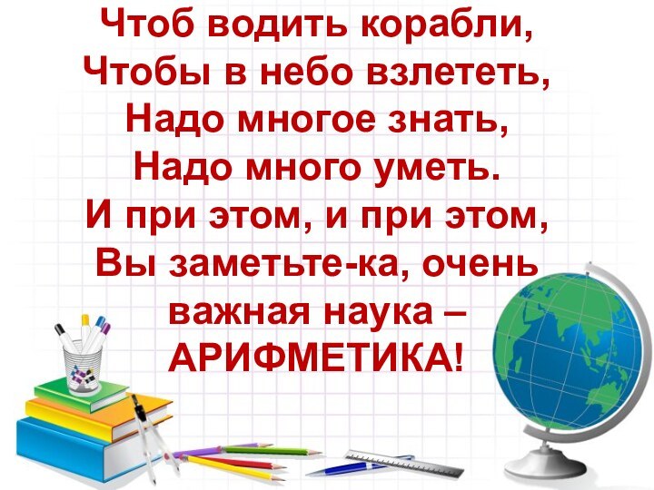 Чтоб водить корабли, Чтобы в небо взлететь,  Надо многое знать,