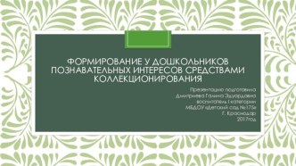 Презентация Формирование у дошкольников познавательных интересов об объектах окружающей среды через коллекцию презентация по окружающему миру