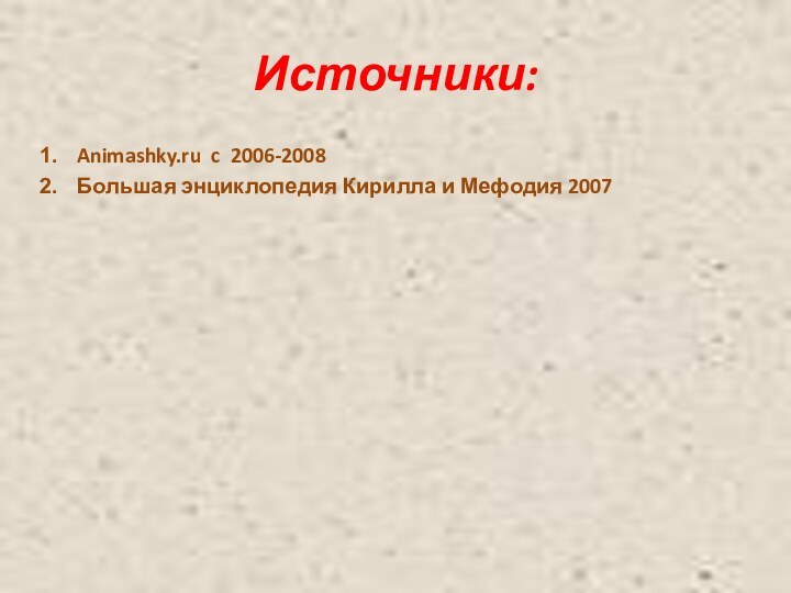 Источники:Animashky.ru c 2006-2008Большая энциклопедия Кирилла и Мефодия 2007