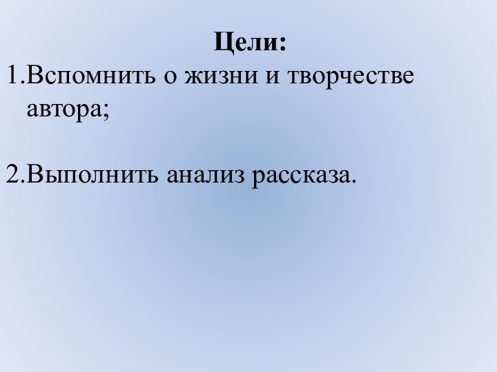 Цели:Вспомнить о жизни и творчестве автора;Выполнить анализ рассказа.