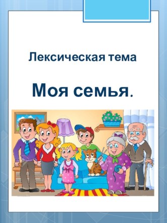 Рекомендации для родителей по лексической теме Моя семья презентация к уроку (средняя группа)