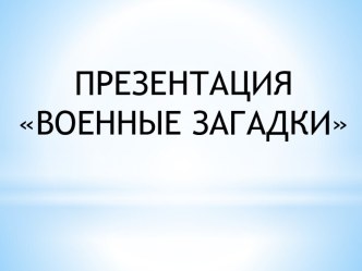 Презентация Военные загадки презентация к уроку (старшая, подготовительная группа)