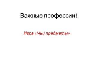 Презентация к НОД во второй младший группе Тема: Важные профессии презентация к уроку по окружающему миру (младшая, средняя группа)