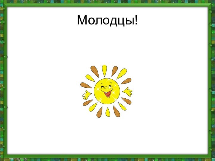 Молодцы!