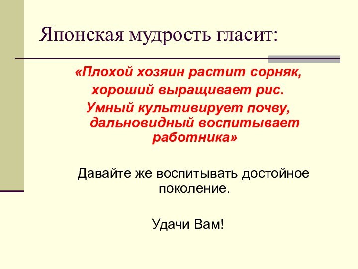 Японская мудрость гласит:«Плохой хозяин растит сорняк, хороший выращивает рис. Умный культивирует почву,