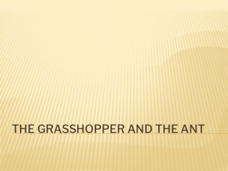 The ant and the grasshopper презентация к уроку по иностранному языку (4 класс)