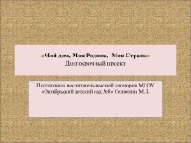 Мой дом, Моя Родина, Моя СтранаДолгосрочный проект проект (старшая группа)