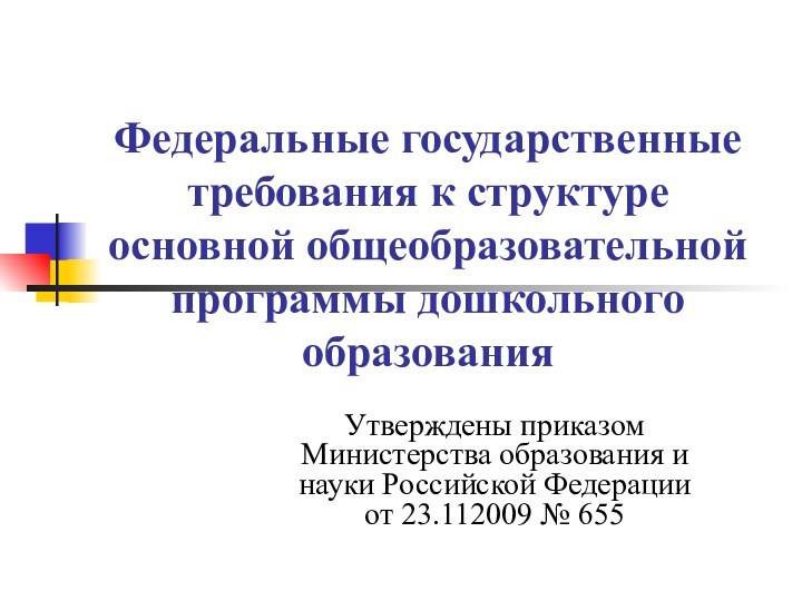 Федеральные государственные требования к структуре основной общеобразовательной программы дошкольного образованияУтверждены приказом Министерства