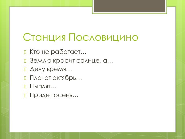 Станция ПословициноКто не работает…Землю красит солнце, а…Делу время…Плачет октябрь…Цыплят…Придет осень…