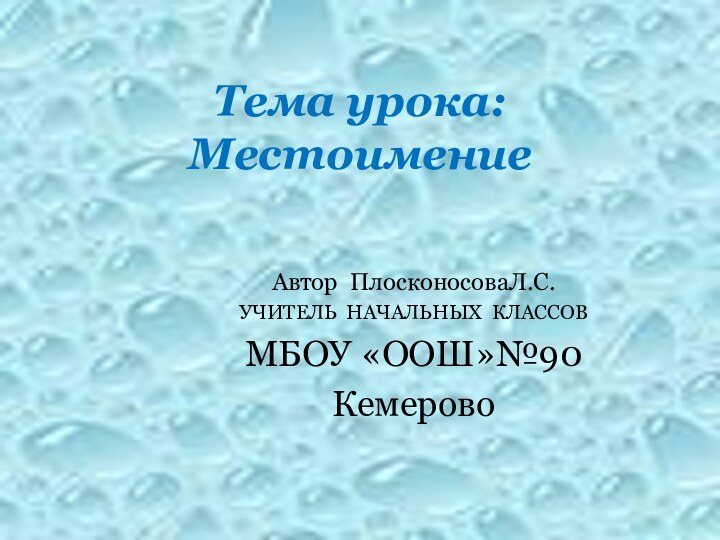 Тема урока:  МестоимениеАвтор ПлосконосоваЛ.С.УЧИТЕЛЬ НАЧАЛЬНЫХ КЛАССОВМБОУ «ООШ»№90Кемерово