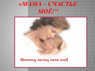 Презентация Мама - счастье моё! презентация к занятию (старшая группа)