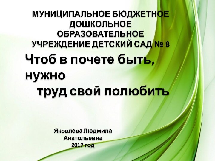 Чтоб в почете быть, нужно труд свой полюбитьМУНИЦИПАЛЬНОЕ БЮДЖЕТНОЕ ДОШКОЛЬНОЕОБРАЗОВАТЕЛЬНОЕ УЧРЕЖДЕНИЕ ДЕТСКИЙ