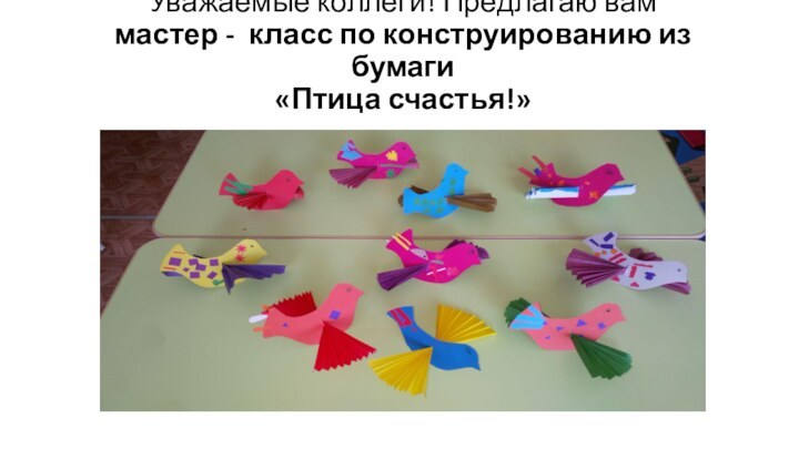 Уважаемые коллеги! Предлагаю вам  мастер - класс по конструированию из бумаги  «Птица счастья!»