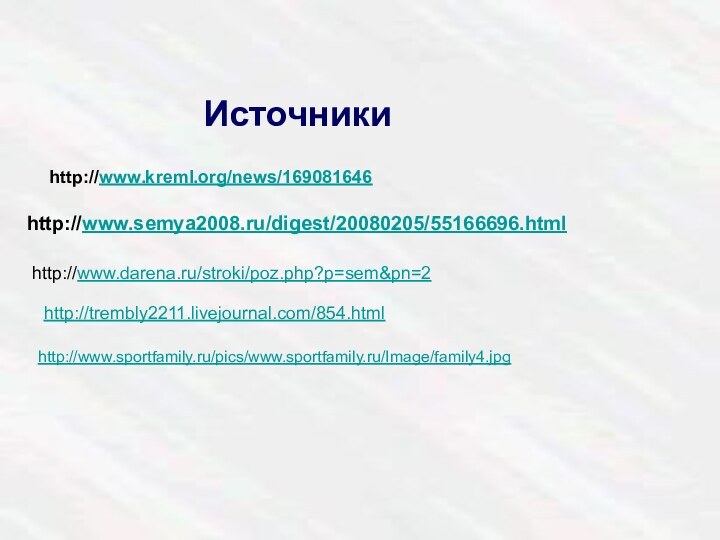 http://www.semya2008.ru/digest/20080205/55166696.htmlhttp://www.kreml.org/news/169081646http://www.darena.ru/stroki/poz.php?p=sem&pn=2http://trembly2211.livejournal.com/854.htmlhttp://www.sportfamily.ru/pics/www.sportfamily.ru/Image/family4.jpgИсточники