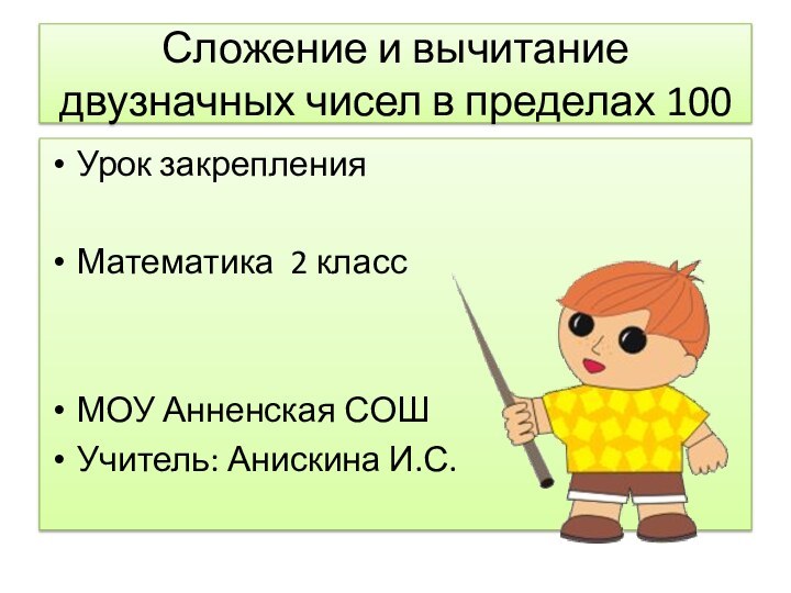 Сложение и вычитание двузначных чисел в пределах 100Урок закрепленияМатематика 2 классМОУ Анненская СОШУчитель: Анискина И.С.