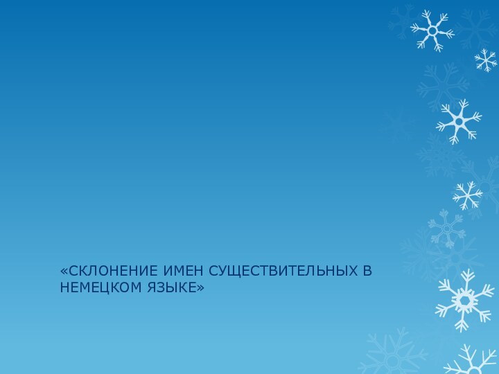 «СКЛОНЕНИЕ ИМЕН СУЩЕСТВИТЕЛЬНЫХ В НЕМЕЦКОМ ЯЗЫКЕ»