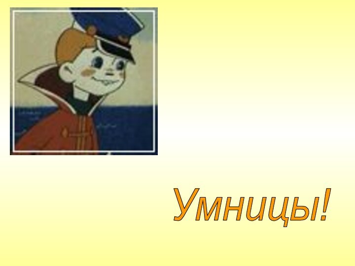 Умницы!