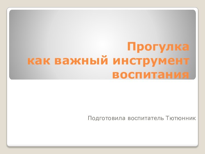 Прогулка как важный инструмент воспитанияПодготовила воспитатель Тютюнник