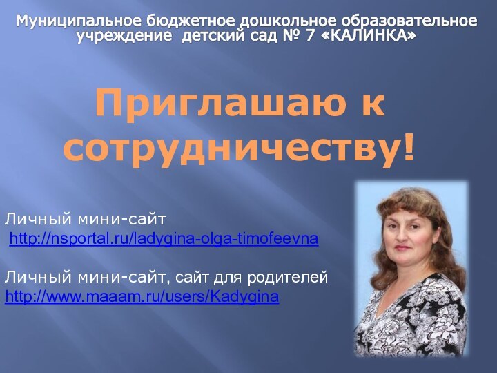 Личный мини-сайт http://nsportal.ru/ladygina-olga-timofeevnaЛичный мини-сайт, сайт для родителейhttp://www.maaam.ru/users/Kadygina Приглашаю к сотрудничеству!