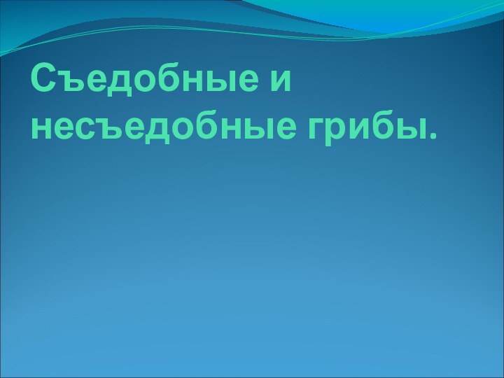 Съедобные и несъедобные грибы.