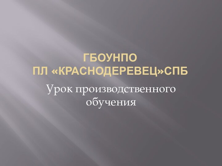 ГБОУНПО  ПЛ «Краснодеревец»СпбУрок производственного обучения