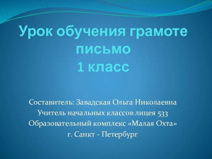 Урок обучения грамоте письмо 1 класс Составитель: Завадская Ольга Николаевна Учитель начальных